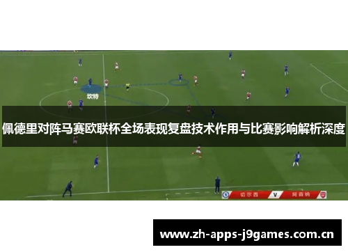 佩德里对阵马赛欧联杯全场表现复盘技术作用与比赛影响解析深度 佩德里对阵马赛欧联杯全场表现复盘技术作用与比赛影响解析深度